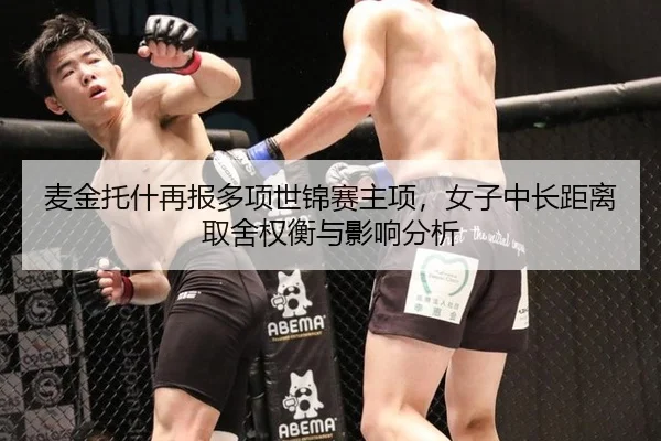 麦金托什再报多项世锦赛主项，女子中长距离取舍权衡与影响分析